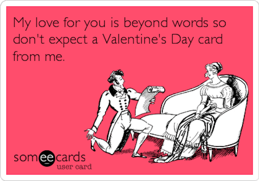 A someecard with "My love for you is beyond words so don't expect a Valentine's Day card from me" ca...