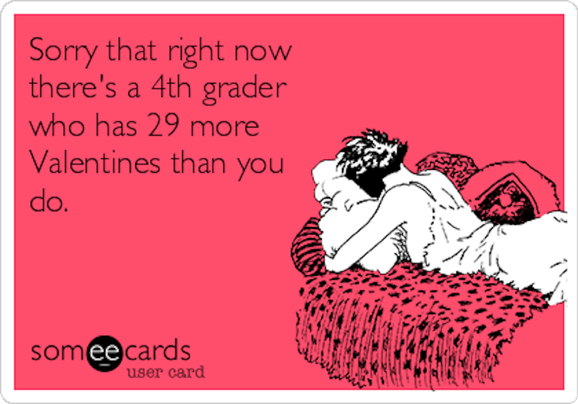 A someecard with "sorry that right now there's a 4th grader who has 29 more Valentines than you do" ...