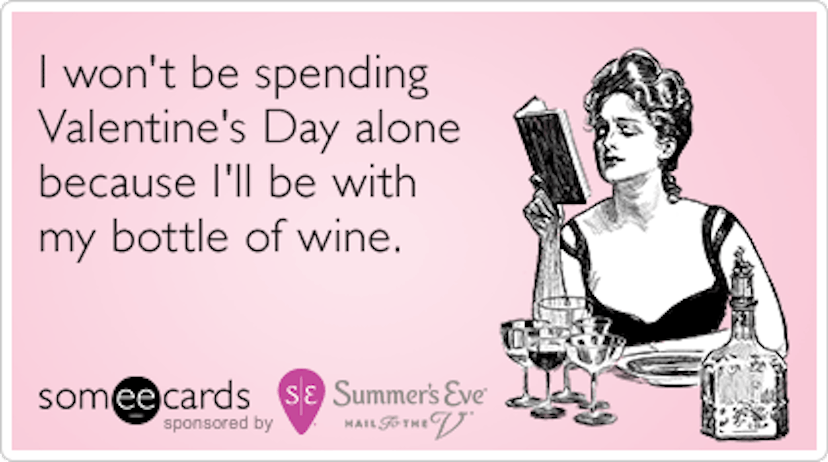 A someecard with "I won't be spending Valentine's Day alone because I'll be with my bottle of wine" ...