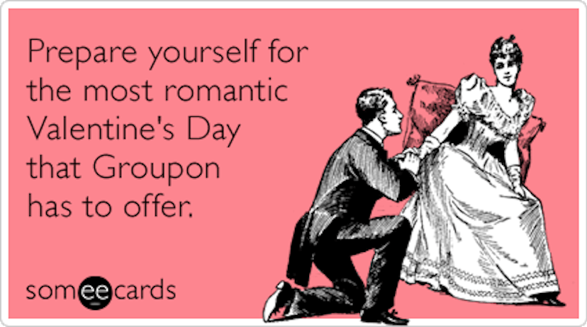 A someecard with "prepare yourself for the most romantic Valentine's Day that Groupon has to offer" ...