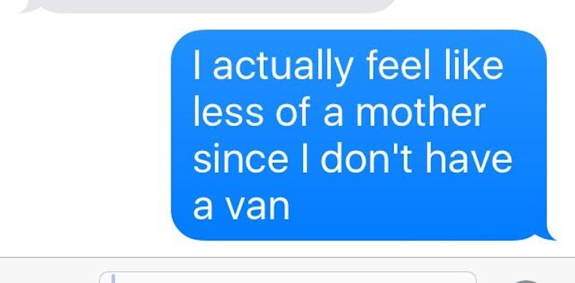 A woman saying in a text that she feels like less of a mother because she doesn't have a van