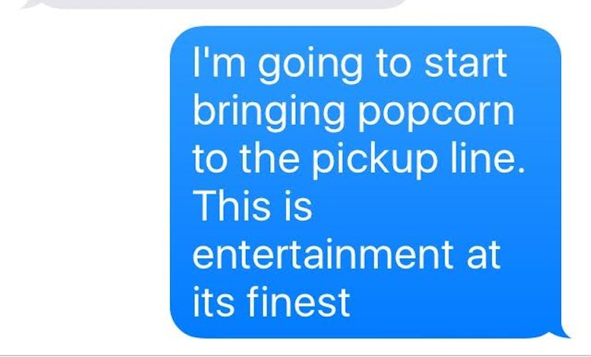 A text message saying a girl will start bringing popcorn to the pickup line since that's entertainme...