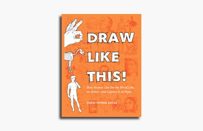 Draw Like This: How Anyone Can See the World Like an Artist—and Capture It on Paper