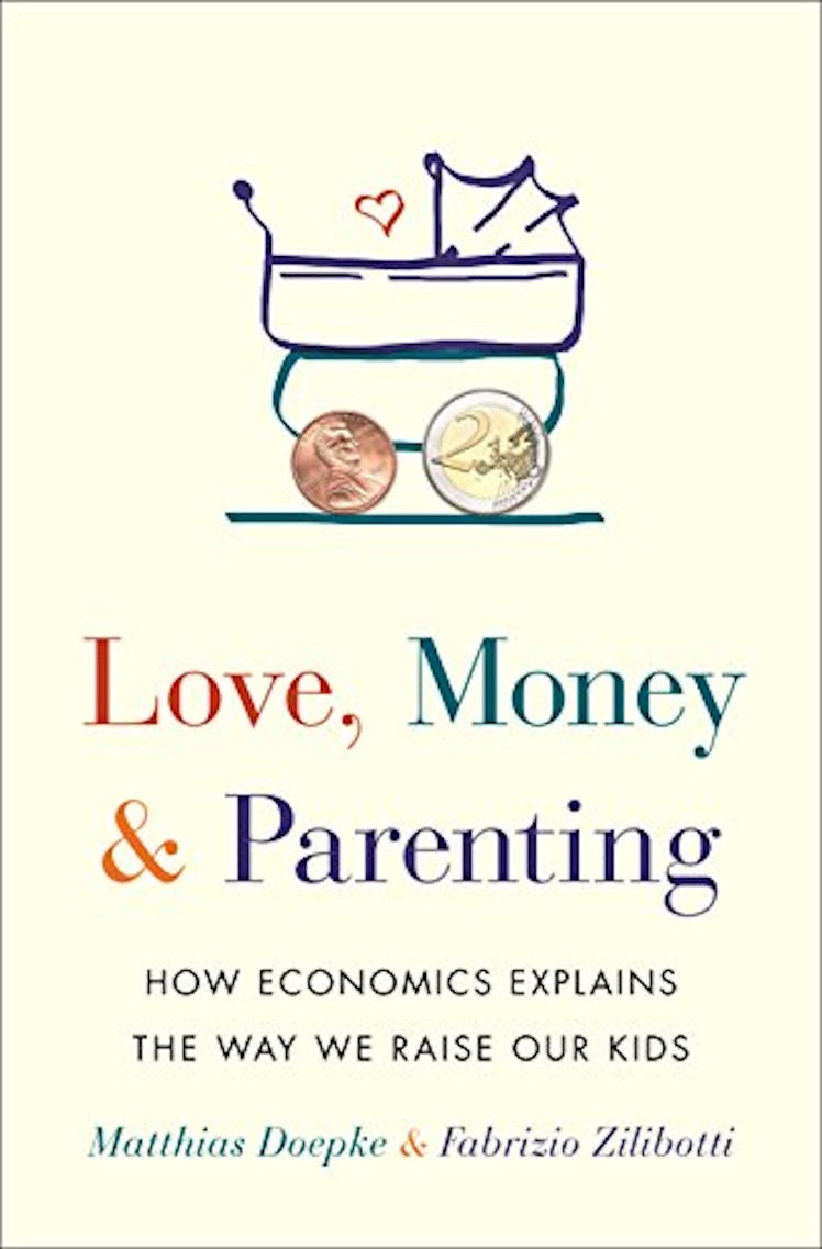 Love, Money, and Parenting: How Economics Explains the Way We Raise Our Kids