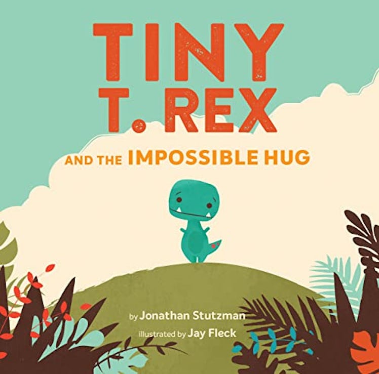 Tiny T. Rex and the Impossible Hug by Jonathan Stutzman and Jay Fleck