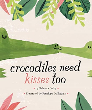 Crocodiles Need Kisses Too by Rebecca Colby