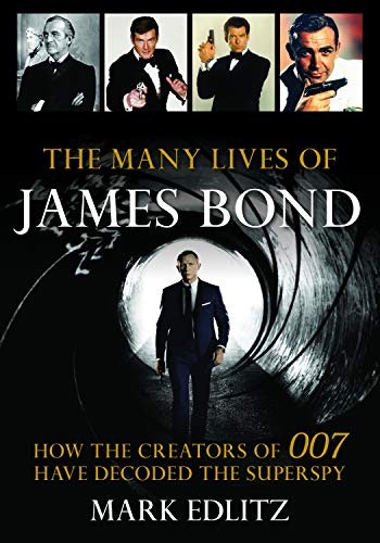 The Many Lives of James Bond: How the Creators of 007 Have Decoded the Superspy