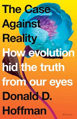 'The Case Against Reality: How Evolution Hid the Truth From Our Eyes'