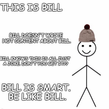 For The Love Of God Please Don T Be Like Bill