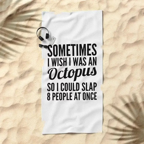 Sometimes I Wish I Was an Octopus So I Could Slap 8 People at Once Beach Towel