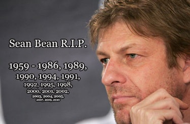 Never forget Sean Bean is actually alive IRL.