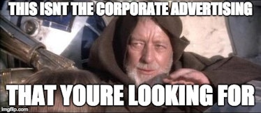 Obi-Wan Kenobi and "this isnt the corporate advertising that youre looking for" meme text