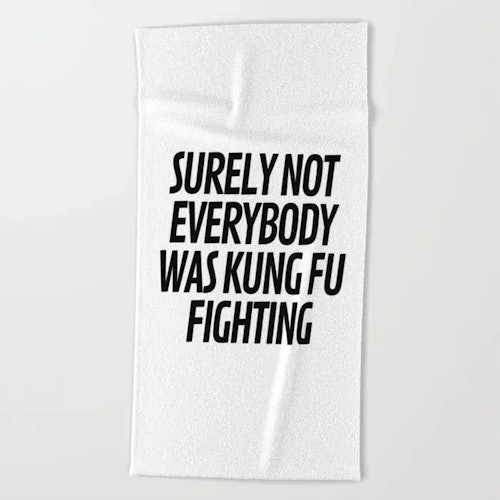 Surely Not Everybody Was Kung Fu Fighting Beach Towel