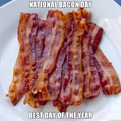 National Bacon Day Memes For 2016 That Prove Bacon Makes The World A Better Place