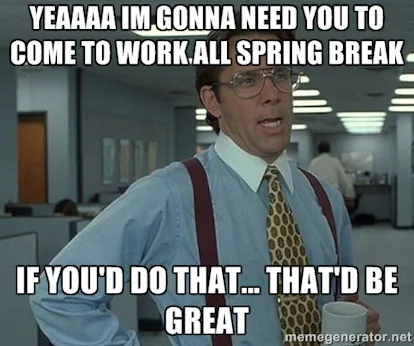 18 Spring Break Memes For Those Who Get Time Off And Those Who Wish They Did 18 Spring Break Memes For Those Who Get Time Off And Those Who Wish They Did