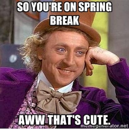 18 Spring Break Memes For Those Who Get Time Off And Those Who Wish They Did 18 Spring Break Memes For Those Who Get Time Off And Those Who Wish They Did