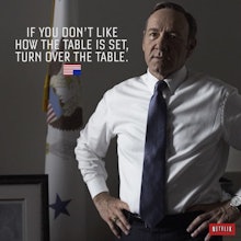 Francis Underwood and text of his "if you don't like how the table is set, turn over the table" word...
