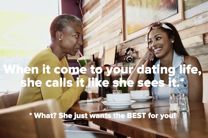  'When it comes to your dating life, she calls it like she sees it.* What? She just wants the BEST f...