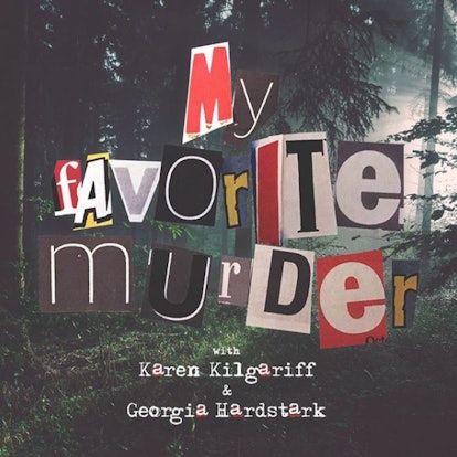 "My Favourite Murder with Karen Kilgariff and Georgia Hardstark" text on a cover photo