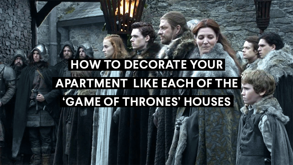 How To Decorate Your Apartment Like Each Of The ‘Game Of Thrones’ Houses