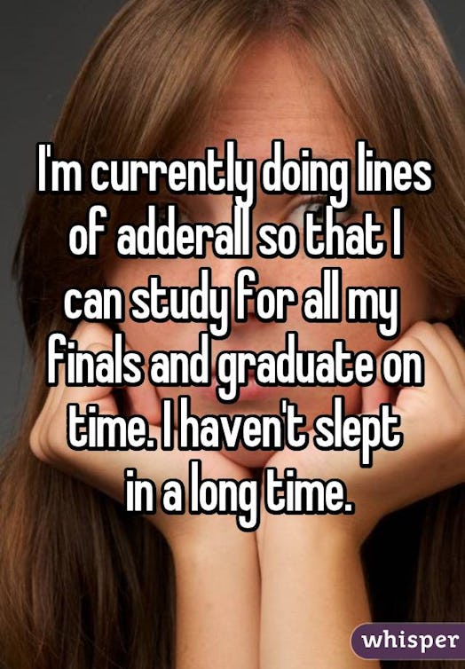 I'm currently doing lines  of adderall so that I  can study for all my  finals and graduate on time....