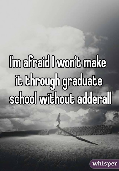 I'm afraid I won't make  it through graduate school without adderall