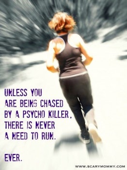 Inspiration, Scary Mommy style: There is never a reason to run.