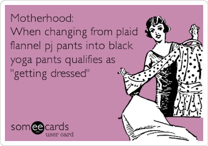 Motherhood: When changing from plaid flannel pj pants into black yoga pants qualifies as "getting dr...