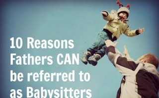 A father throwing his child in the air with "10 reasons fathers can be referred to as babysitters" w...