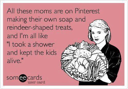 All these moms are on Pinterest making their own soap and reindeer-shaped treats and I'm all like "I...