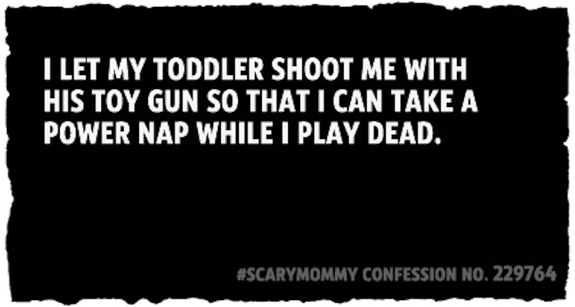 I let my toddler shoot me with his  toy gun so that I can take a power  nap while I play dead.
