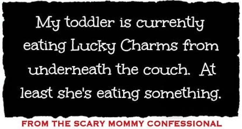 My toddler is currently eating lucky charms from under the couch. At least she's eating something...
