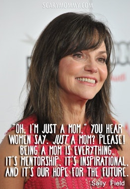 Sally Field quote on motherhood via Scary Mommy