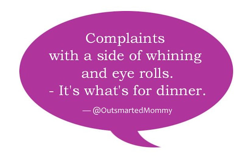 'Complaints with a side of whining and eye rolls. It's what's for dinner' @outsmartedMommy