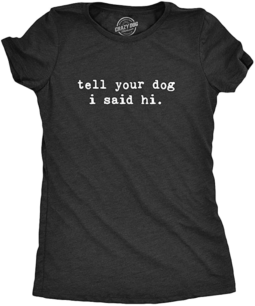 Tell Your Dog I Said Hi T Shirt