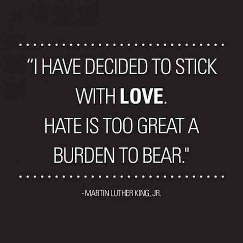 Martin Luther King quote that says "I have decided to stick with love. Hate is too great a burden to...