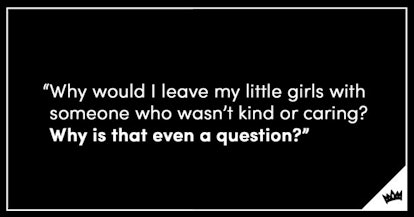 A quote which questions why would somebody leave their daughters with someone who is not caring