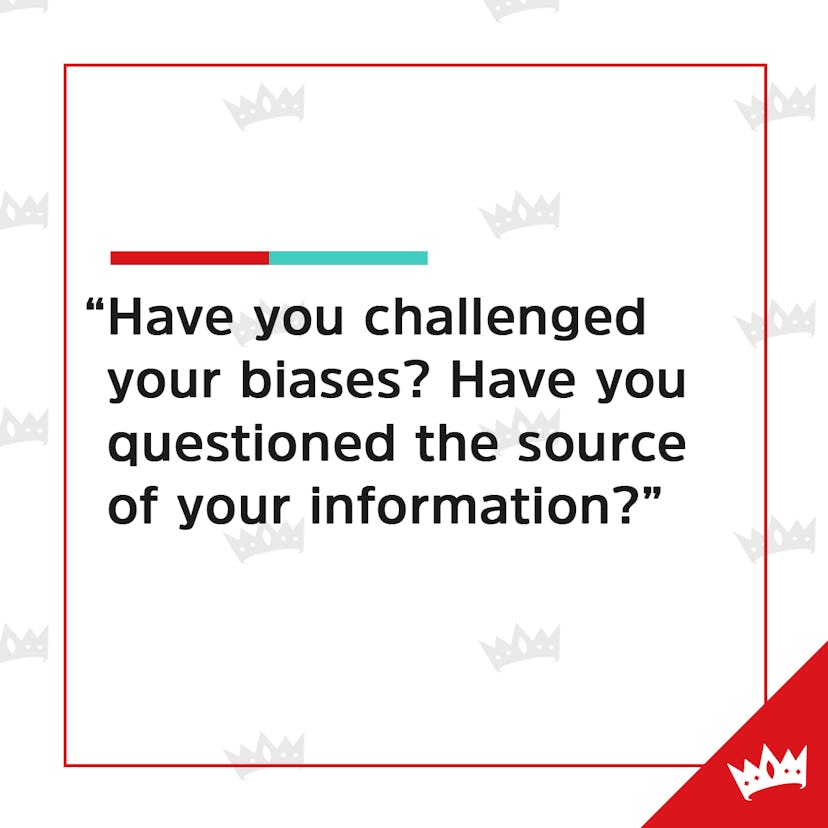 A quote with the text: 'Have you challenged your biases? Have you questioned the source of your info...