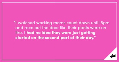 A quote about working moms ending their work and rushing home to also be a mom for the rest of the d...