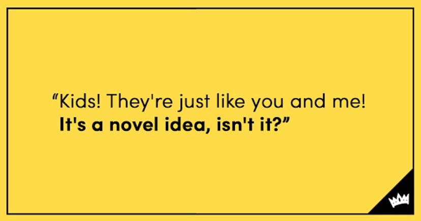 'Kids! They're just like you and me! It's a novel idea, isn't it?' quote with a yellow background