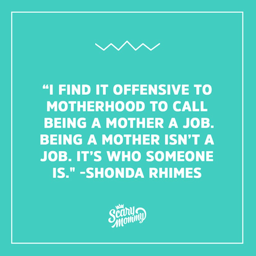 A quote from a mom who is offended by the fact that people think being a mom is a job