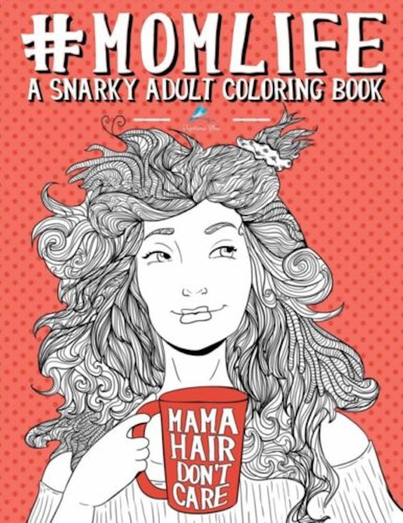 Mom Life: A Snarky Adult Coloring Book