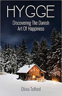 Hygge: Discovering The Danish Art Of Happiness -- How To Live Cozily And Enjoy Life’s Simple Pleasur...