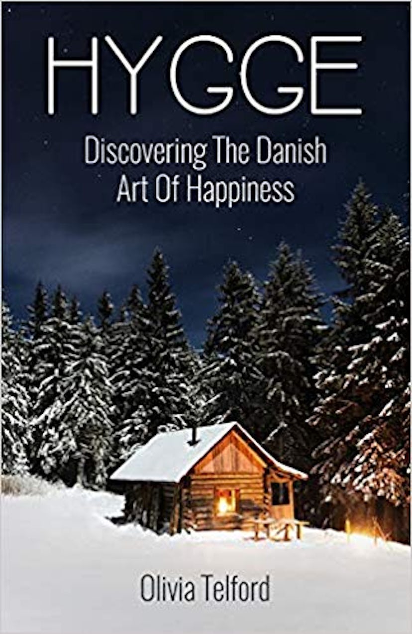 Hygge: Discovering The Danish Art Of Happiness -- How To Live Cozily And Enjoy Life’s Simple Pleasur...