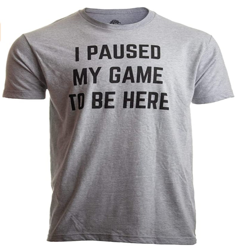 'I Paused My Game to Be Here' Shirt