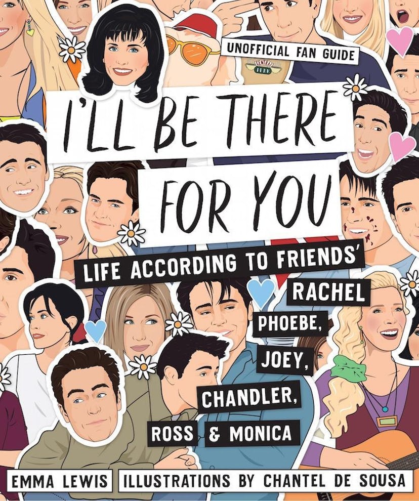 I’ll Be There For You: Life according to Friends’ Rachel, Phoebe, Joey, Chandler, Ross & Monica