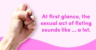 Hetero Fisting Vaginal - Fisting 101: Everything You've Wanted To Know, But Were Scared To Ask