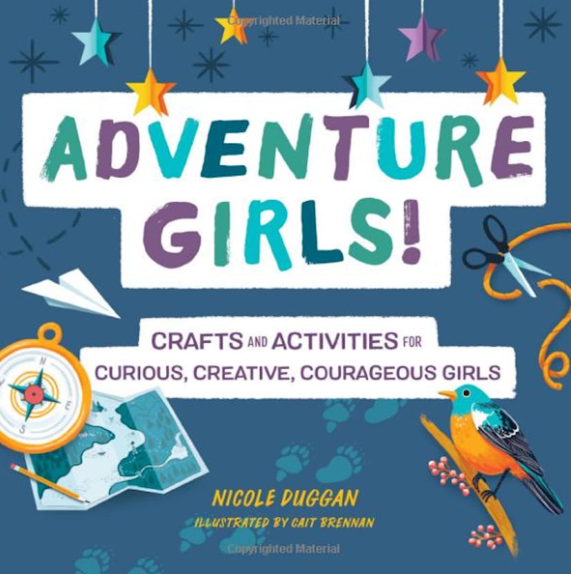 Adventure Girls!: Crafts and Activities for Curious, Creative, Courageous Girls 