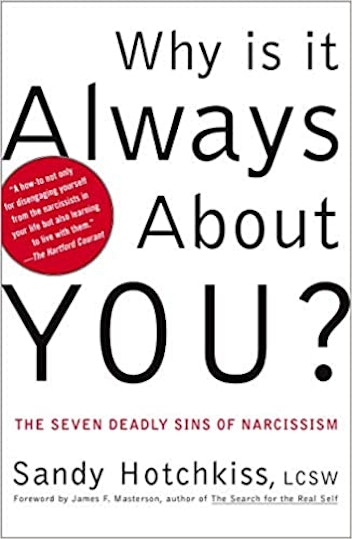 Why Is It Always About You? The Seven Deadly Sins of Narcissism by Sandy Hotchkiss 