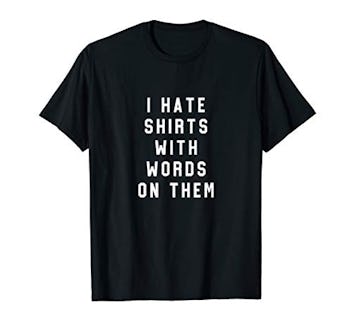 Sarcasm Tee's I Hate Shirts With Words On Them T-Shirt